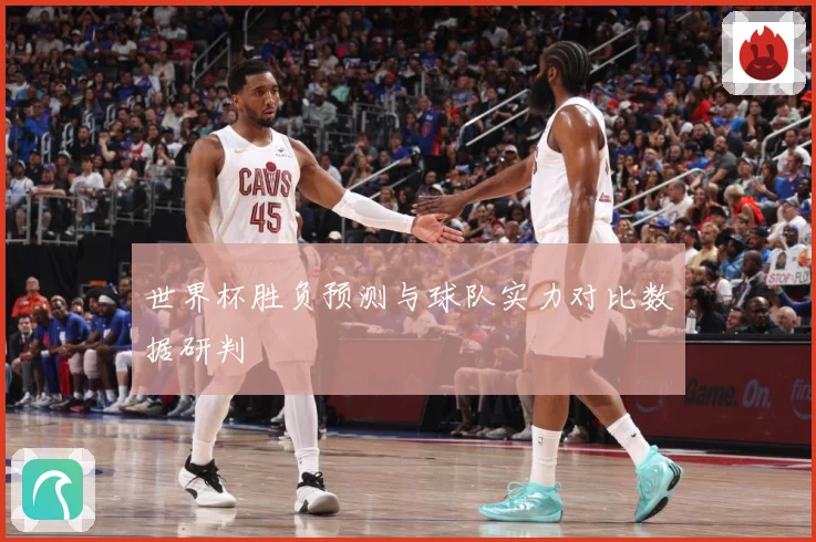 世界杯胜负预测与球队实力对比数据研判