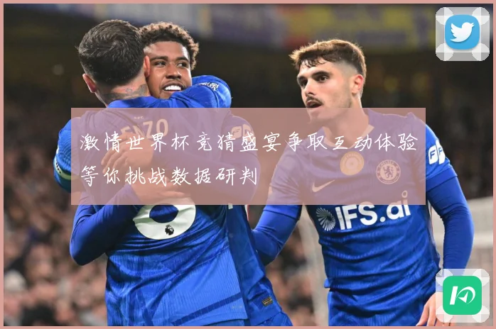 激情世界杯竞猜盛宴争取互动体验等你挑战数据研判