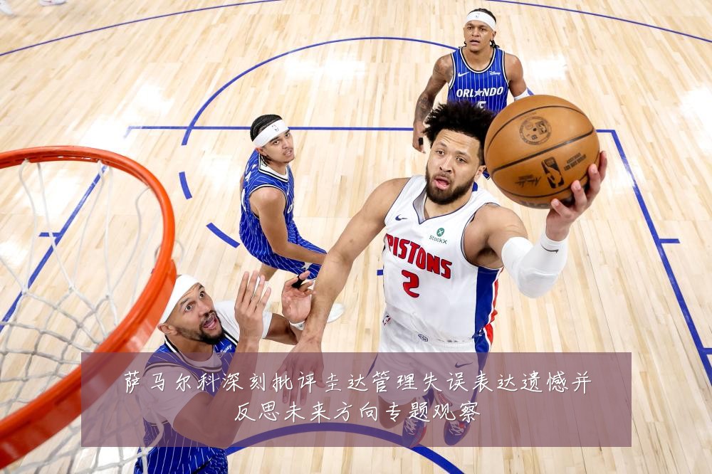 萨马尔科深刻批评圭达管理失误表达遗憾并反思未来方向专题观察